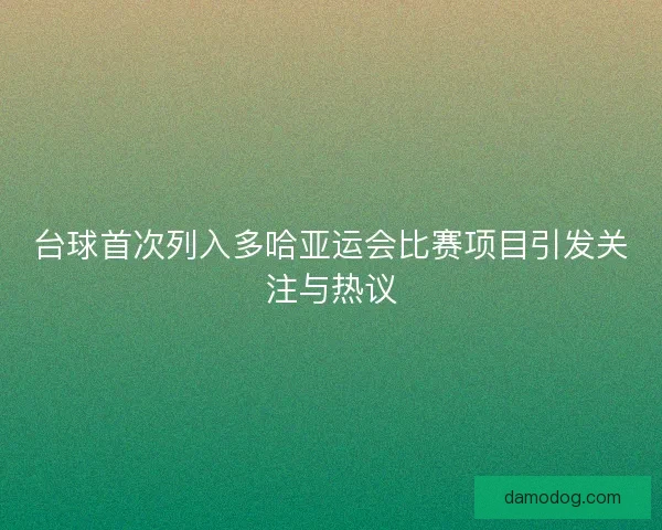 台球首次列入多哈亚运会比赛项目引发关注与热议